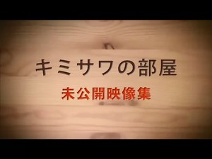 「キミサワの部屋」未公開映像集